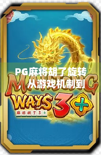 PG麻将胡了旋转，从游戏机制到玩家心理的深度解码