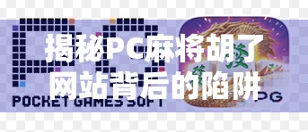 揭秘PC麻将胡了网站背后的陷阱，你以为在打牌，其实是在被收割！