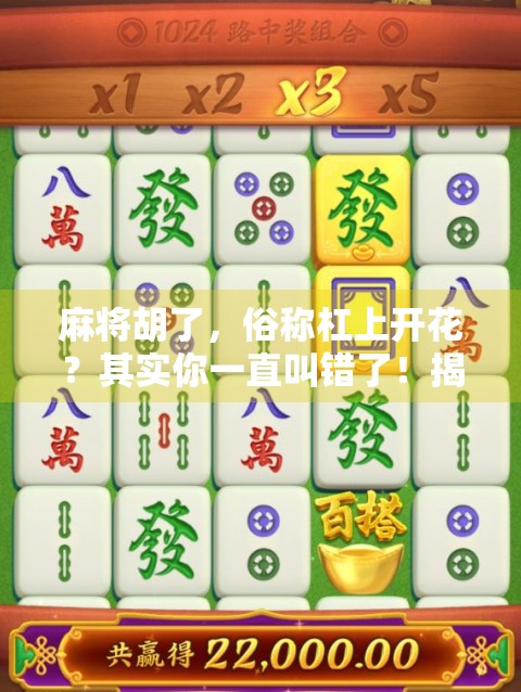 麻将胡了，俗称杠上开花？其实你一直叫错了！揭秘麻将术语背后的冷知识