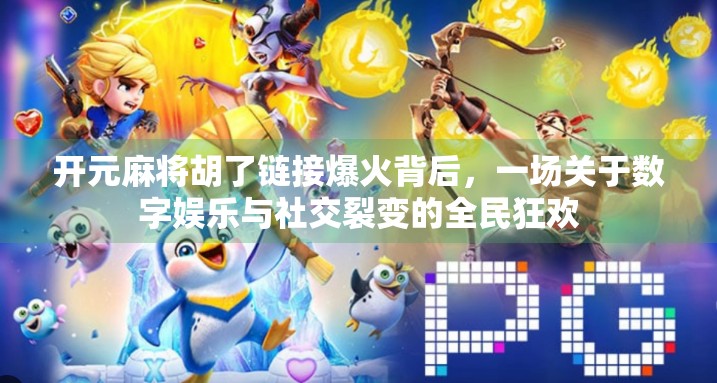 开元麻将胡了链接爆火背后，一场关于数字娱乐与社交裂变的全民狂欢