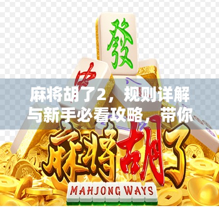 麻将胡了2，规则详解与新手必看攻略，带你轻松上手！