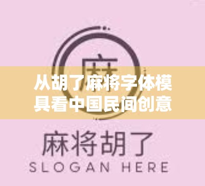 从胡了麻将字体模具看中国民间创意的无限可能
