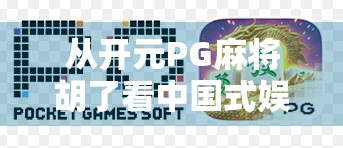 从开元PG麻将胡了看中国式娱乐的底层逻辑，为什么我们总在赢与输的游戏中寻找快乐？