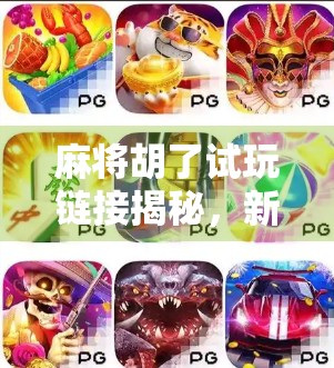 麻将胡了试玩链接揭秘，新手必看的入门指南与趣味玩法解析