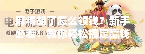 麻将胡了怎么领钱？新手必看！教你轻松搞定赢钱全流程！