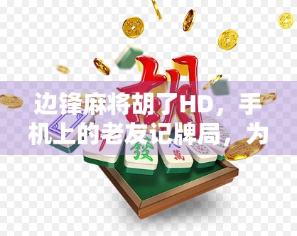 边锋麻将胡了HD，手机上的老友记牌局，为何让无数玩家欲罢不能？