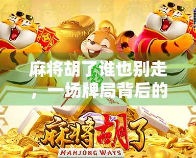 麻将胡了谁也别走，一场牌局背后的社交密码与人性博弈