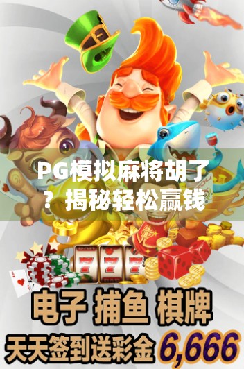 PG模拟麻将胡了？揭秘轻松赢钱背后的真相与陷阱！