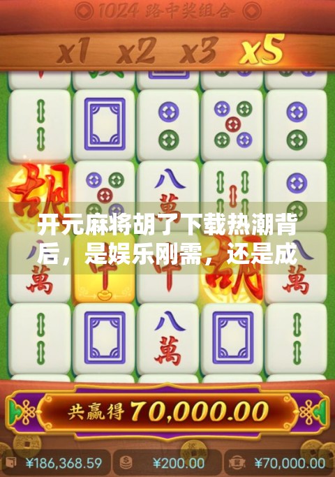 开元麻将胡了下载热潮背后，是娱乐刚需，还是成瘾陷阱？