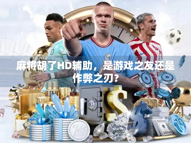 麻将胡了HD辅助，是游戏之友还是作弊之刃？