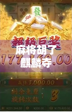 麻将胡了麒麟夺宝，一场牌局背后的财富密码与人生隐喻