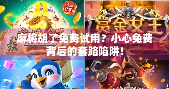 麻将胡了免费试用？小心免费背后的套路陷阱！