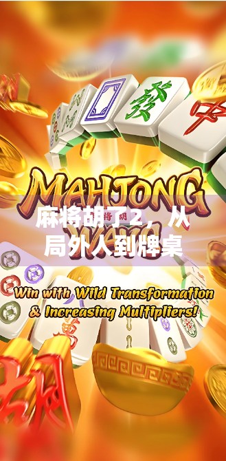 麻将胡了2，从局外人到牌桌王者，这款国民游戏为何让人欲罢不能？