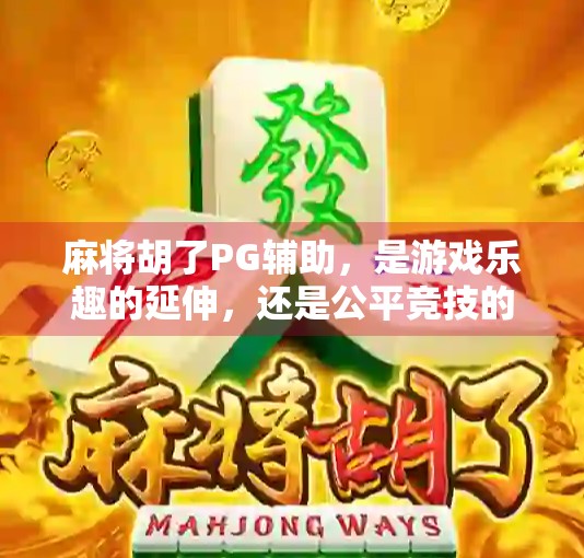 麻将胡了PG辅助，是游戏乐趣的延伸，还是公平竞技的隐患？