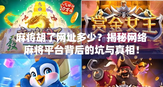 麻将胡了网址多少？揭秘网络麻将平台背后的坑与真相！