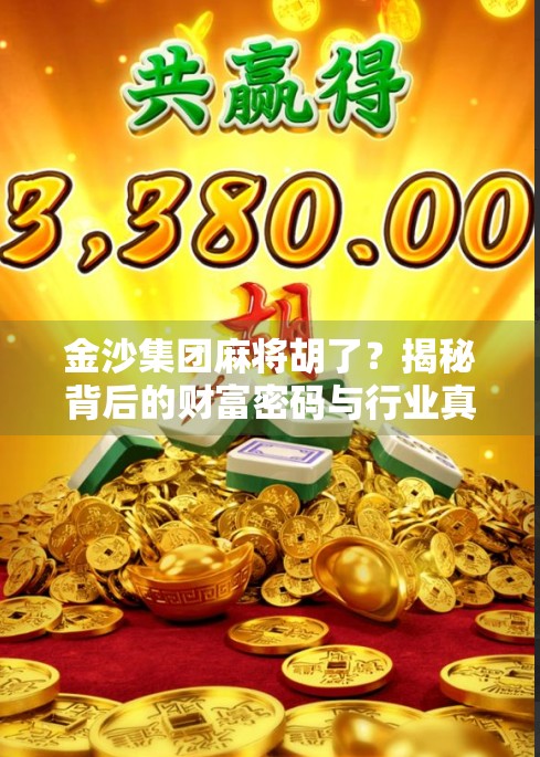 金沙集团麻将胡了？揭秘背后的财富密码与行业真相！