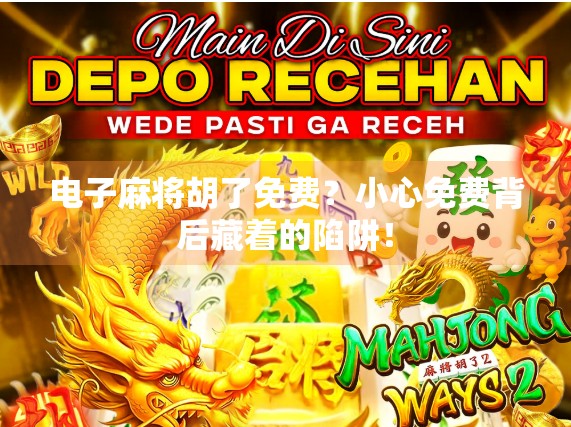 电子麻将胡了免费？小心免费背后藏着的陷阱！