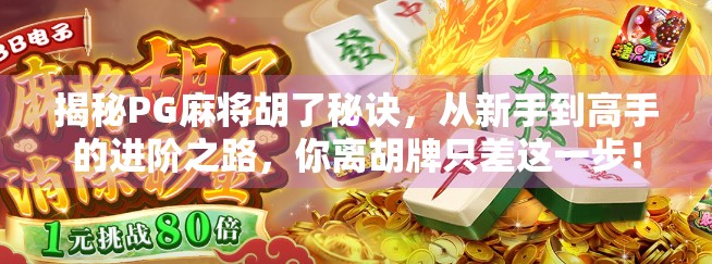 揭秘PG麻将胡了秘诀，从新手到高手的进阶之路，你离胡牌只差这一步！