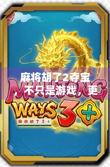 麻将胡了2夺宝，不只是游戏，更是中国式社交的缩影