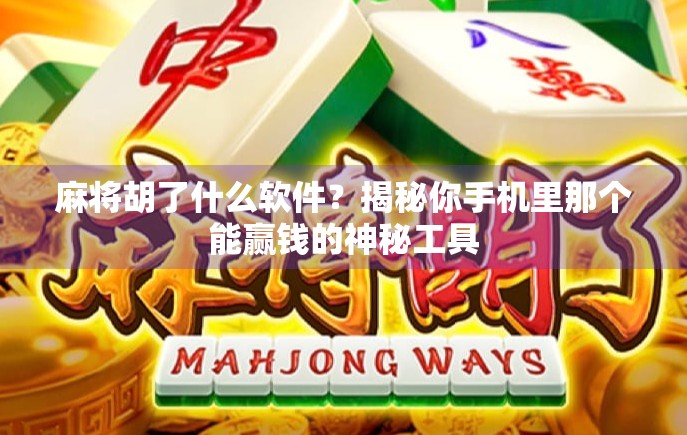 麻将胡了什么软件？揭秘你手机里那个能赢钱的神秘工具