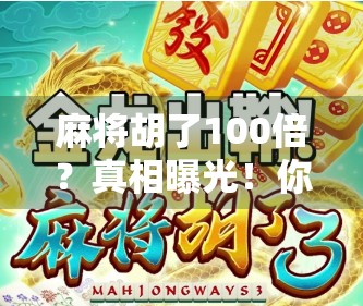 麻将胡了100倍？真相曝光！你以为的运气好，其实是高手在悄悄收割你！