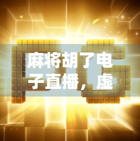 麻将胡了电子直播，虚拟牌桌上的社交狂欢，是娱乐还是沉迷？