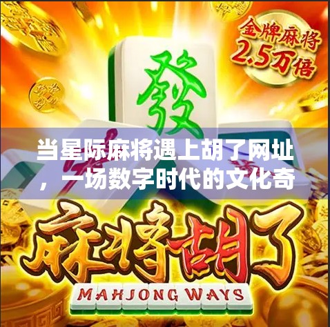 当星际麻将遇上胡了网址，一场数字时代的文化奇观