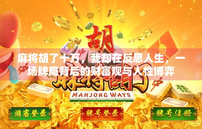 麻将胡了十万，我却在反思人生，一场牌局背后的财富观与人性博弈