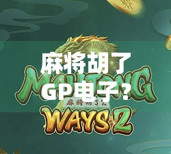 麻将胡了GP电子？别让虚拟胜利骗了你的人生！