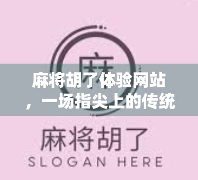 麻将胡了体验网站，一场指尖上的传统游戏狂欢，你玩过吗？