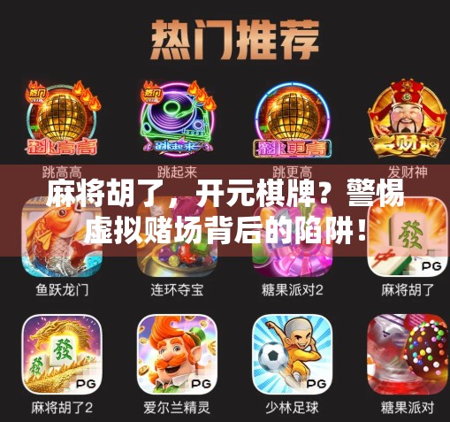 麻将胡了，开元棋牌？警惕虚拟赌场背后的陷阱！