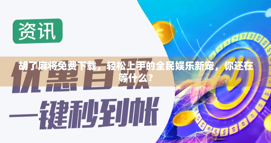 胡了麻将免费下载，轻松上手的全民娱乐新宠，你还在等什么？