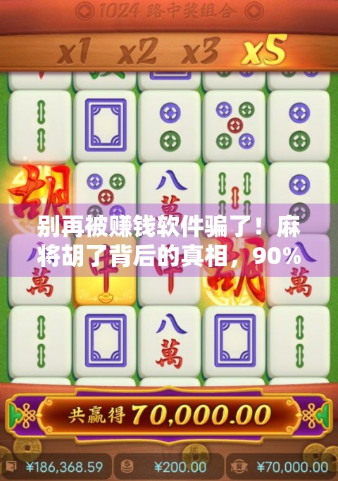 别再被赚钱软件骗了！麻将胡了背后的真相，90%的人都中招！