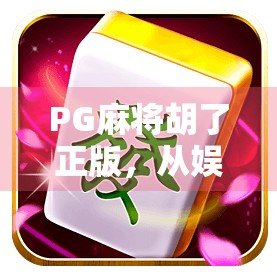 PG麻将胡了正版，从娱乐到社交，一款国产游戏如何掀起全民热潮？
