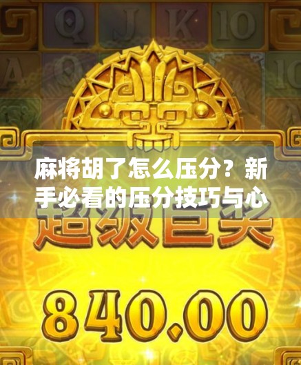 麻将胡了怎么压分？新手必看的压分技巧与心理博弈全攻略！