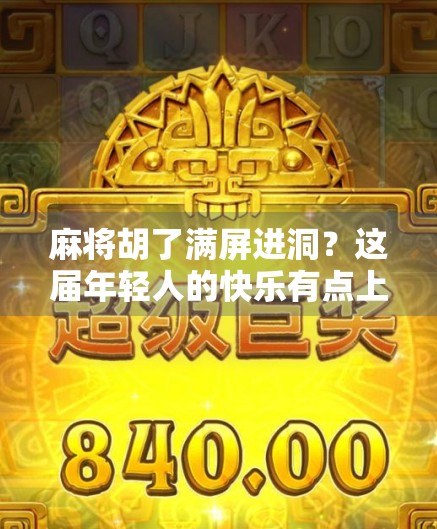 麻将胡了满屏进洞？这届年轻人的快乐有点上头！