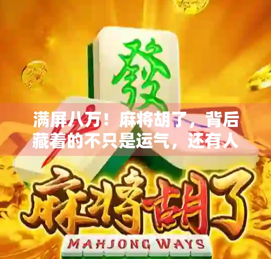 满屏八万！麻将胡了，背后藏着的不只是运气，还有人性与智慧