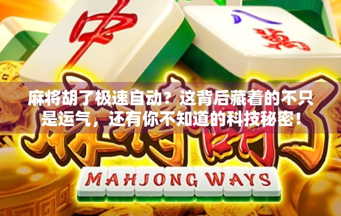 麻将胡了极速自动？这背后藏着的不只是运气，还有你不知道的科技秘密！