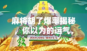 麻将胡了爆率揭秘，你以为的运气，其实是概率游戏！