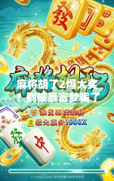 麻将胡了2爆大奖？别被暴富梦骗了！真实揭秘背后的套路与风险