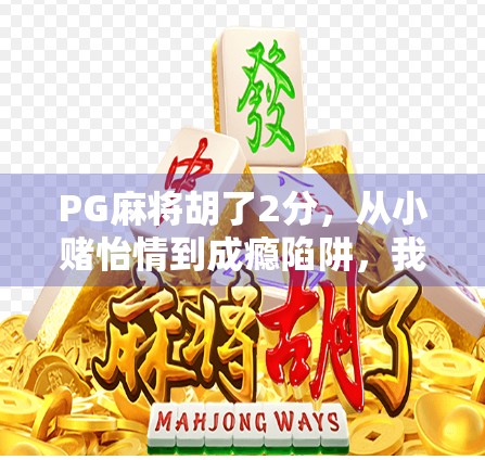 PG麻将胡了2分，从小赌怡情到成瘾陷阱，我们该如何守住游戏的边界？