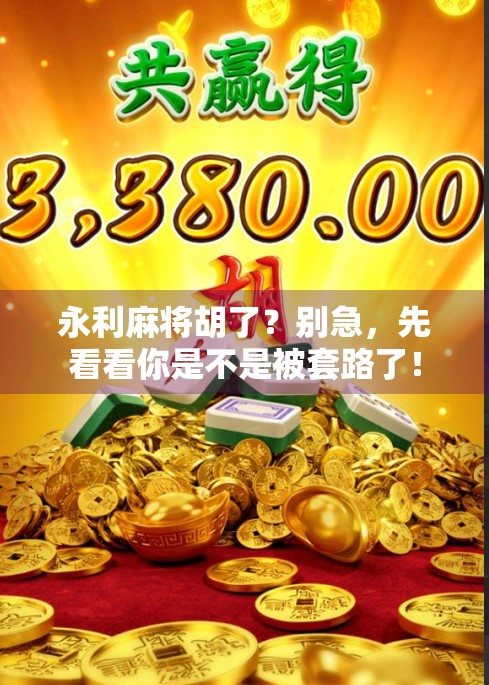 永利麻将胡了？别急，先看看你是不是被套路了！